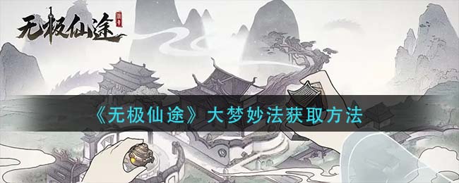 无极仙途大梦妙法怎么获取