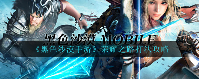 黑色沙漠手游荣耀之路怎么打