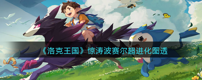 洛克王国惊涛波赛尔超进化怎么样