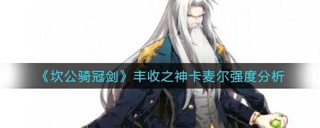 坎公骑冠剑丰收之神卡麦尔强度怎么样