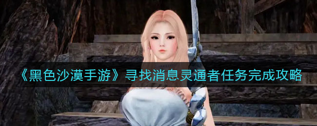 黑色沙漠手游寻找消息灵通者任务怎么完成