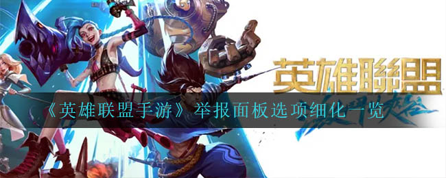 英雄联盟手游举报面板选项细化有哪些