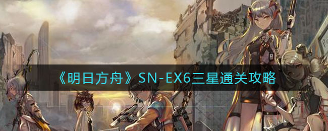 明日方舟SN-EX6三星怎么通关