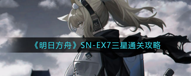 明日方舟SN-EX7三星怎么通关
