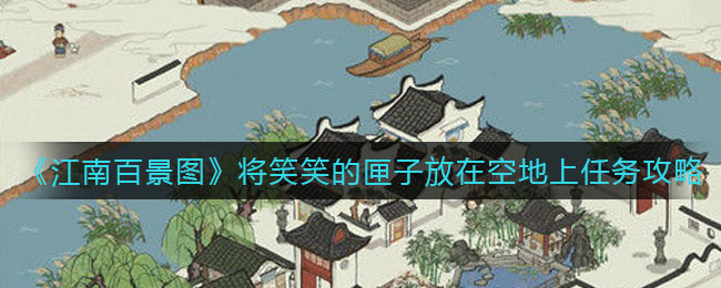 江南百景图将笑笑的匣子放在空地上任务怎么玩