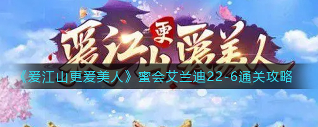 爱江山更爱美人蜜会艾兰迪22-6怎么通关