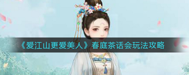 爱江山更爱美人春庭茶话会怎么玩