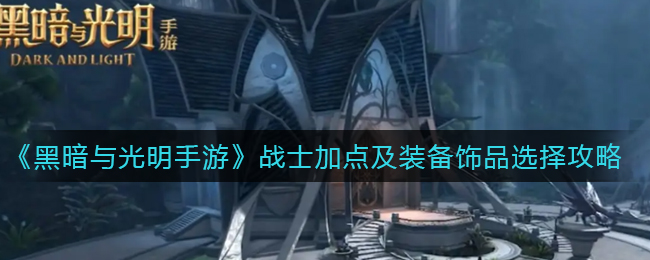 黑暗与光明手游战士加点装备饰品怎么选择