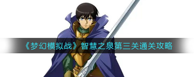 梦幻模拟战智慧之泉第三关怎么通关