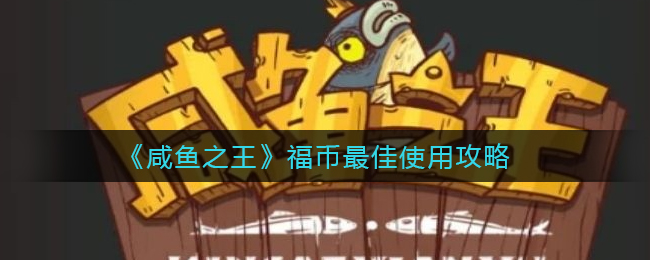咸鱼之王福币怎么最佳使用