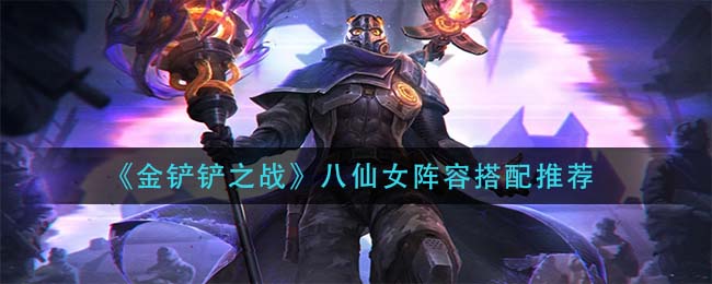 金铲铲之战八仙女阵容怎么搭配