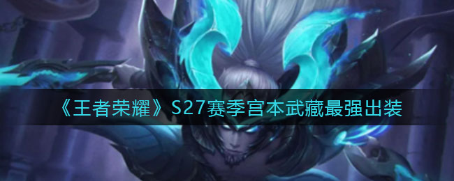 王者荣耀S27赛季宫本武藏最强出装是什么