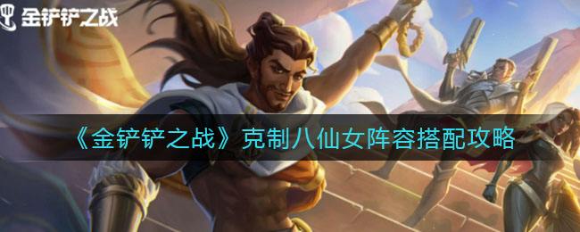 金铲铲之战克制八仙女阵容怎么搭配