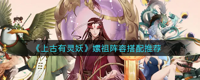 上古有灵妖嫘祖阵容怎么搭配