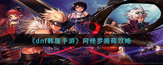 dnf韩服手游阿修罗怎么搬砖