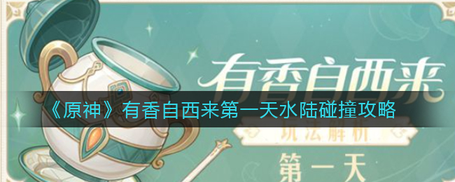 原神有香自西来第一天水陆碰撞怎么玩