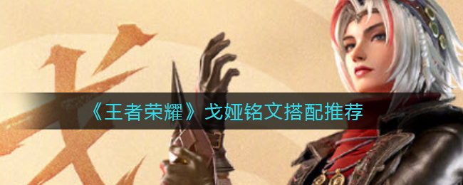 王者荣耀戈娅铭文怎么搭配
