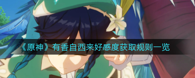 原神有香自西来好感度获取规则是什么