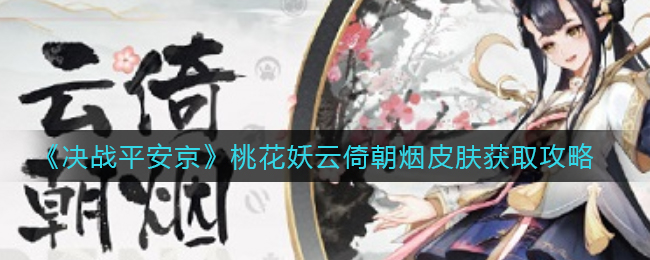 决战平安京桃花妖云倚朝烟皮肤怎么获取