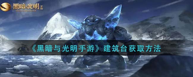 黑暗与光明手游建筑台怎么获取