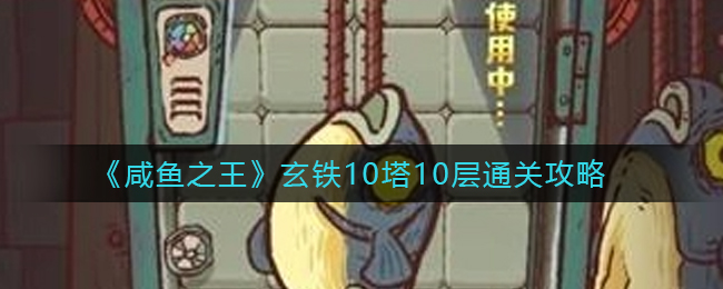 咸鱼之王玄铁10塔10层怎么通关