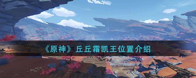 原神丘丘霜凯王位置在哪