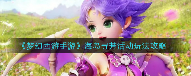 梦幻西游手游海岛寻芳活动怎么玩