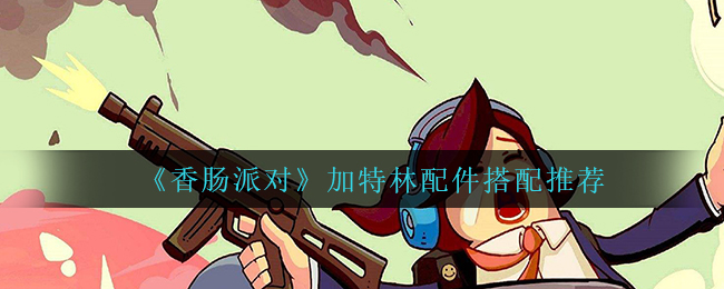 香肠派对加特林配件怎么搭配