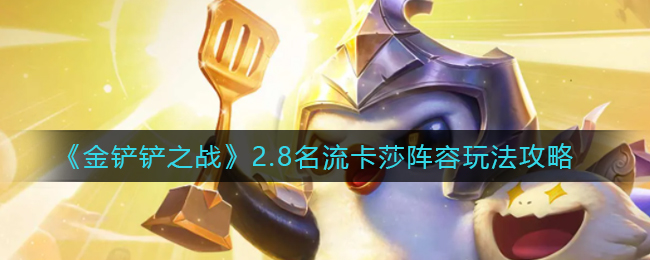 金铲铲之战2.8名流卡莎阵容怎么玩