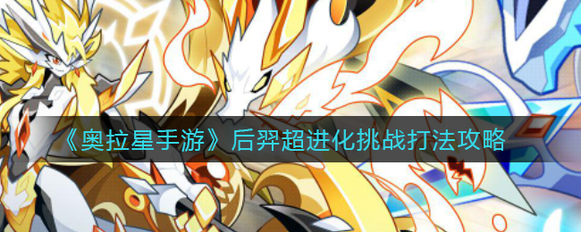 奥拉星手游后羿超进化挑战怎么打