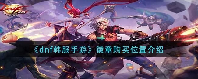 dnf韩服手游徽章购买位置在哪