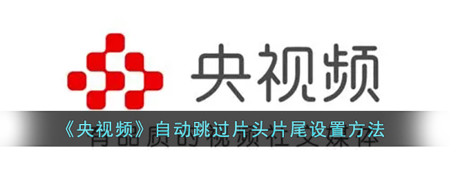 央视频自动跳过片头片尾怎么设置