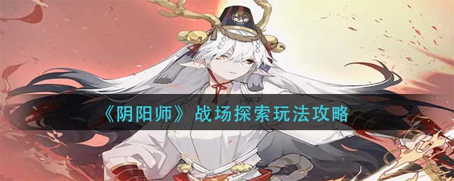 阴阳师战场探索怎么玩