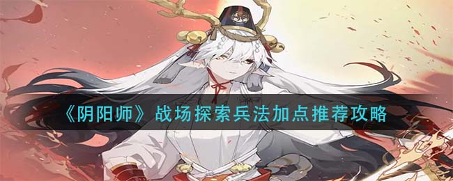 阴阳师战场探索兵法怎么加点