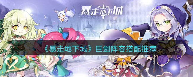 暴走地下城巨剑阵容怎么搭配