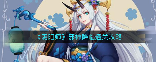 阴阳师邪神降临怎么通关