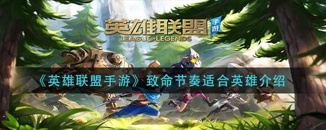 英雄联盟手游致命节奏适合英雄有哪些