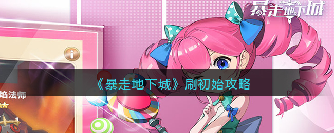 暴走地下城怎么刷初始