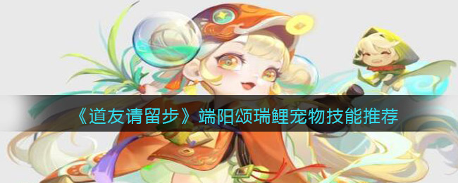 道友请留步端阳颂瑞鲤宠物技能怎么选择