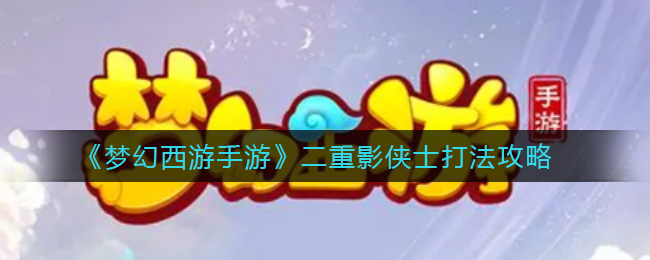 梦幻西游手游二重影侠士怎么打