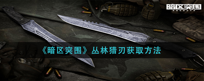 暗区突围丛林猎刃怎么获取