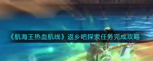 航海王热血航线返乡吧探索任务怎么完成