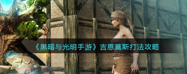 黑暗与光明手游吉恩莫斯怎么打