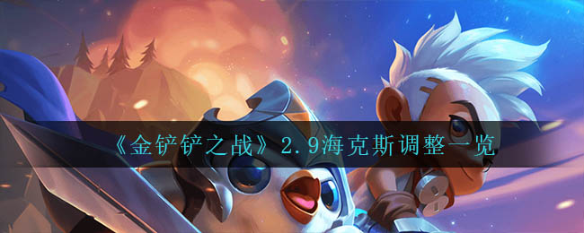 金铲铲之战2.9海克斯调整有哪些