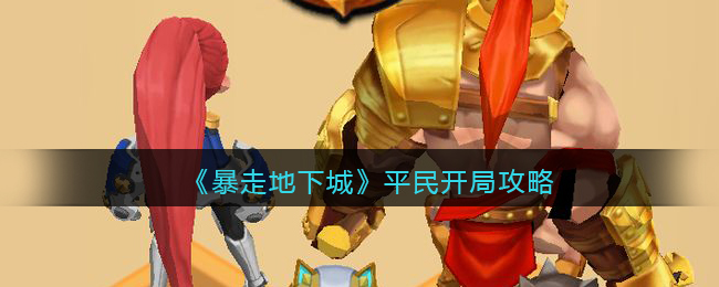 暴走地下城平民怎么开局