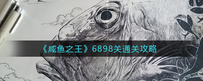 咸鱼之王6898关怎么通关