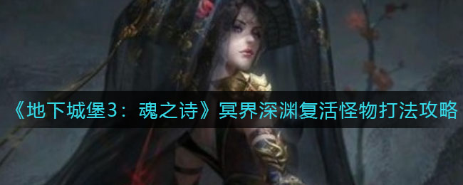 地下城堡3魂之诗冥界深渊复活怪物怎么打