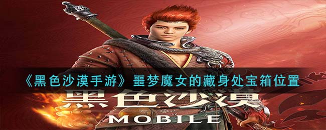 黑色沙漠手游噩梦魔女的藏身处宝箱位置在哪