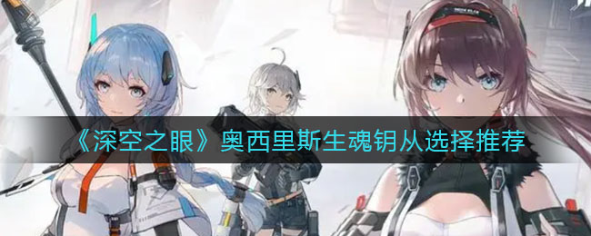 深空之眼奥西里斯生魂钥从怎么选择