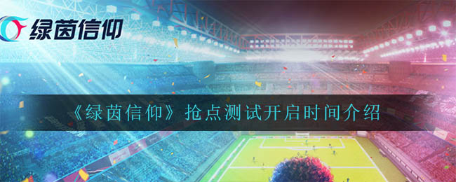 绿茵信仰抢点测试开启时间是什么